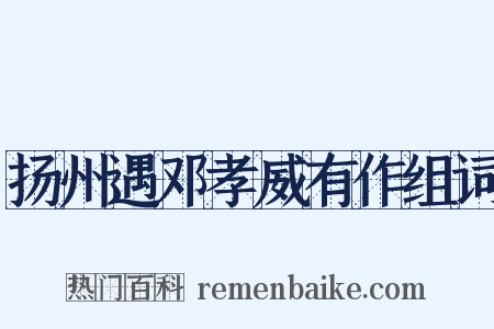 扬州遇邓孝威有作组词是什么意思的图片